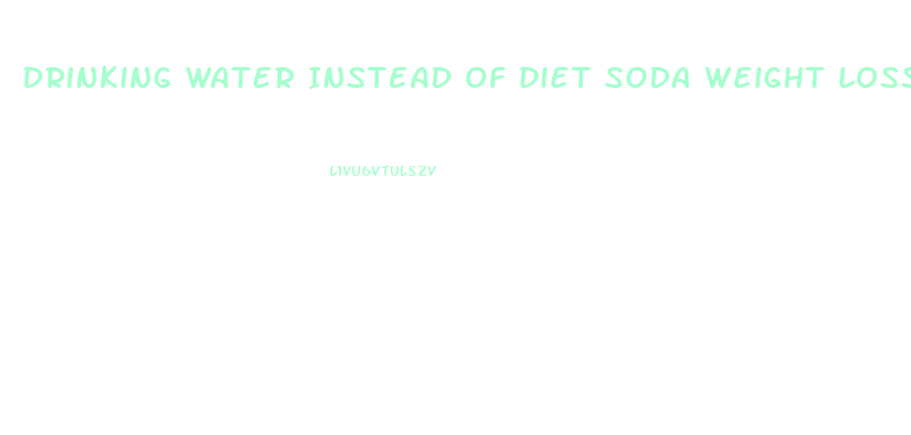 Drinking Water Instead Of Diet Soda Weight Loss