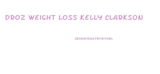 Droz Weight Loss Kelly Clarkson