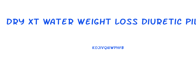 Dry Xt Water Weight Loss Diuretic Pills Reviews
