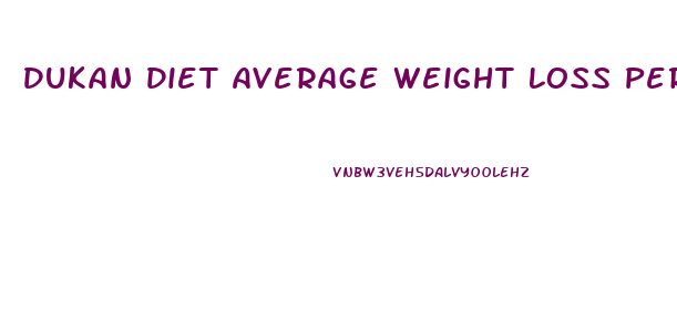Dukan Diet Average Weight Loss Per Week