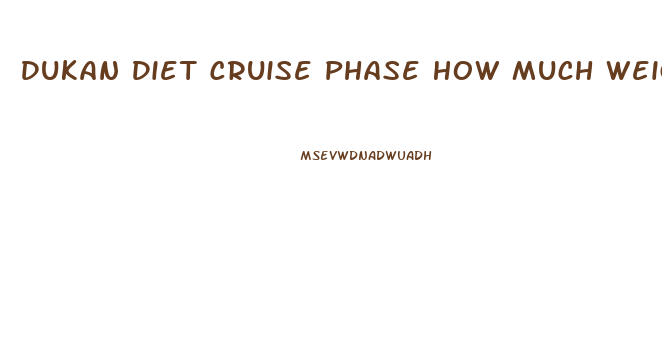Dukan Diet Cruise Phase How Much Weight Loss