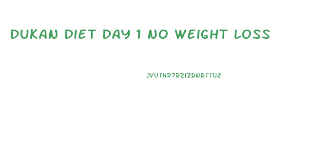 Dukan Diet Day 1 No Weight Loss