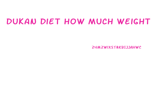 Dukan Diet How Much Weight Loss In A Month