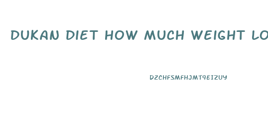 Dukan Diet How Much Weight Loss In A Month