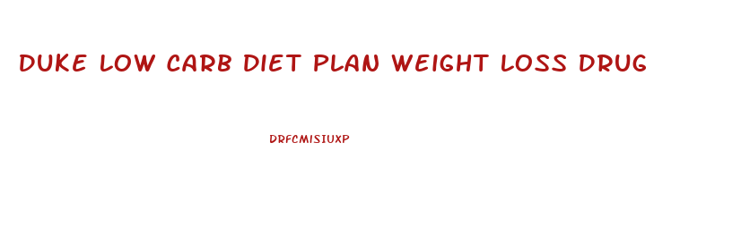 Duke Low Carb Diet Plan Weight Loss Drug