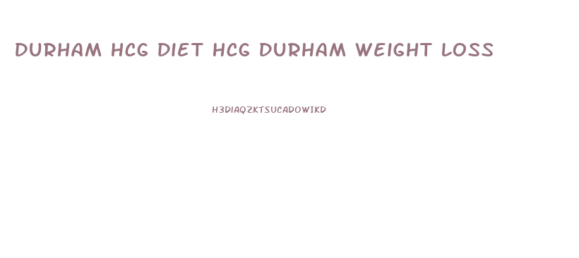 Durham Hcg Diet Hcg Durham Weight Loss