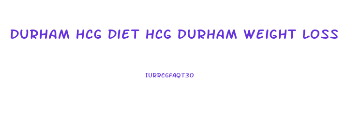 Durham Hcg Diet Hcg Durham Weight Loss