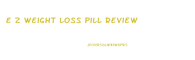 E Z Weight Loss Pill Review