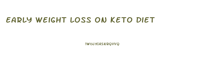Early Weight Loss On Keto Diet