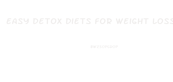 Easy Detox Diets For Weight Loss