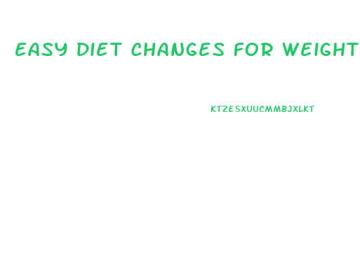 Easy Diet Changes For Weight Loss