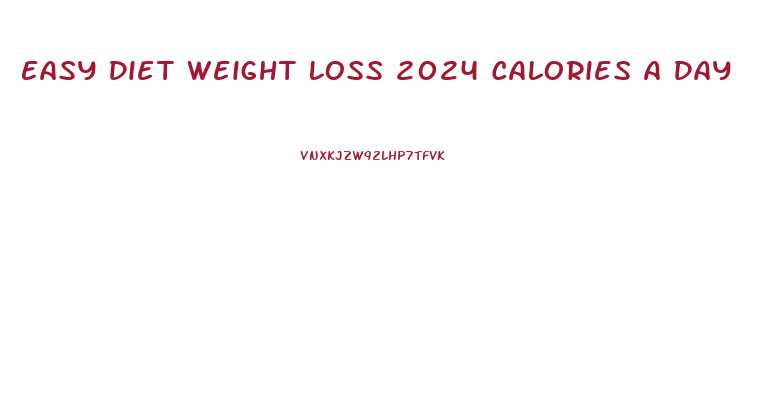 Easy Diet Weight Loss 2024 Calories A Day