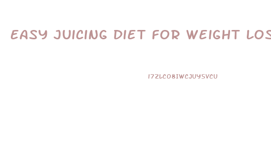 Easy Juicing Diet For Weight Loss