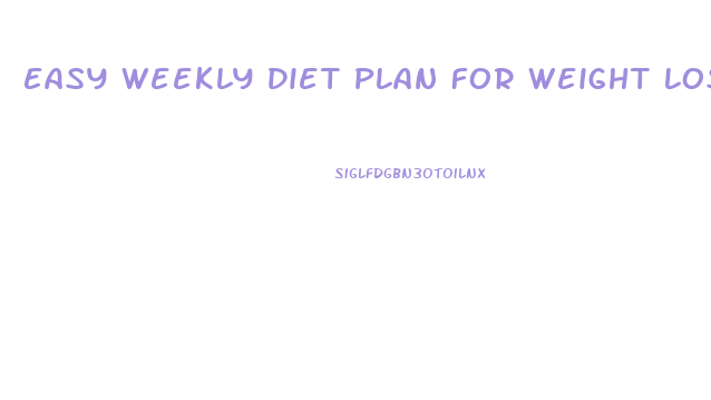 Easy Weekly Diet Plan For Weight Loss