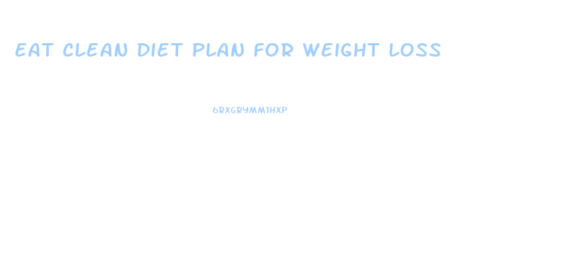 Eat Clean Diet Plan For Weight Loss