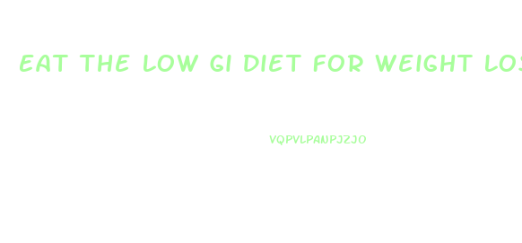 Eat The Low Gi Diet For Weight Loss