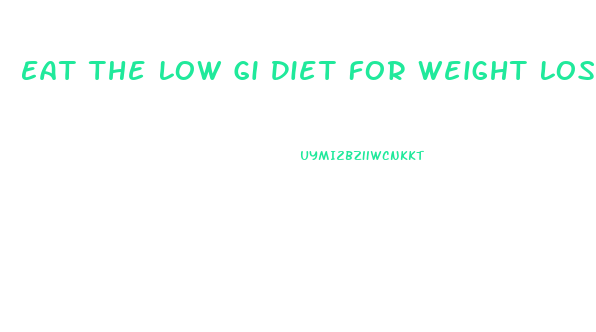 Eat The Low Gi Diet For Weight Loss