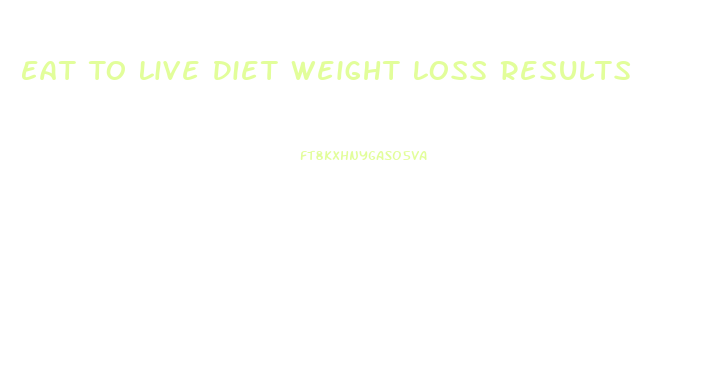 Eat To Live Diet Weight Loss Results