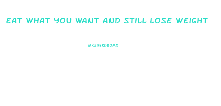 Eat What You Want And Still Lose Weight