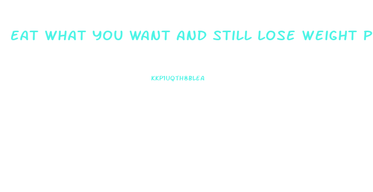 Eat What You Want And Still Lose Weight Pills