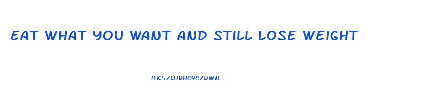 Eat What You Want And Still Lose Weight