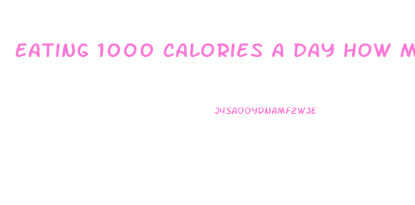 Eating 1000 Calories A Day How Much Weight Can I Lose