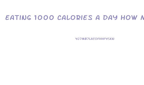 Eating 1000 Calories A Day How Much Weight Can I Lose