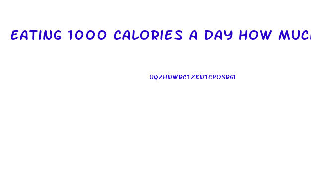 Eating 1000 Calories A Day How Much Weight Can I Lose