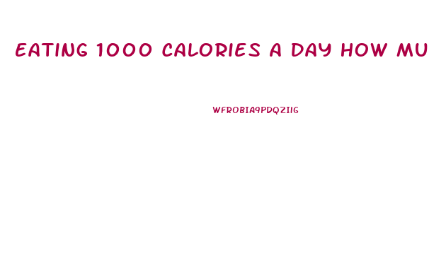 Eating 1000 Calories A Day How Much Weight Can I Lose