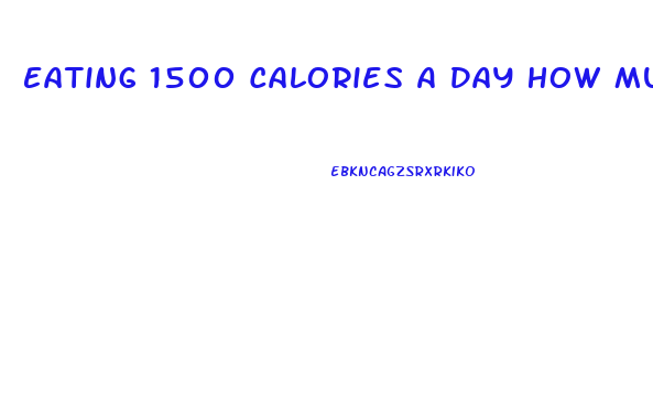 Eating 1500 Calories A Day How Much Weight Will I Lose