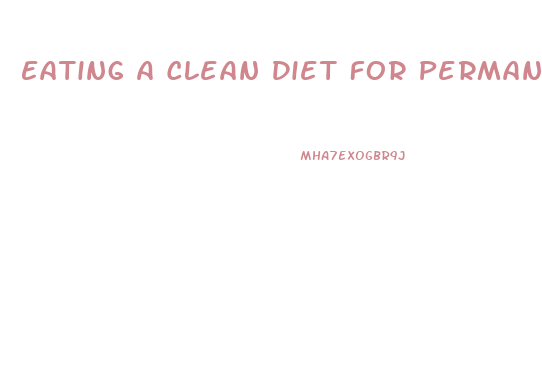 Eating A Clean Diet For Permanent Weight Loss