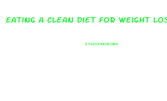 Eating A Clean Diet For Weight Loss