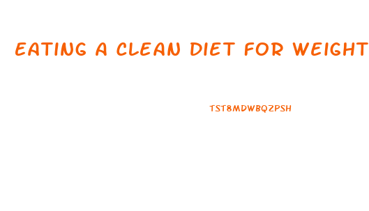 Eating A Clean Diet For Weight Loss