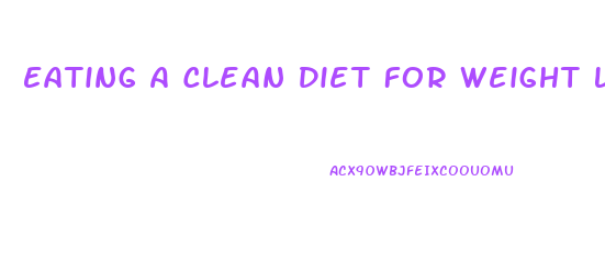 Eating A Clean Diet For Weight Loss