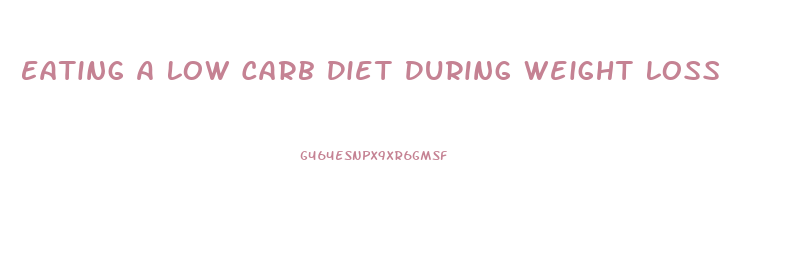 Eating A Low Carb Diet During Weight Loss