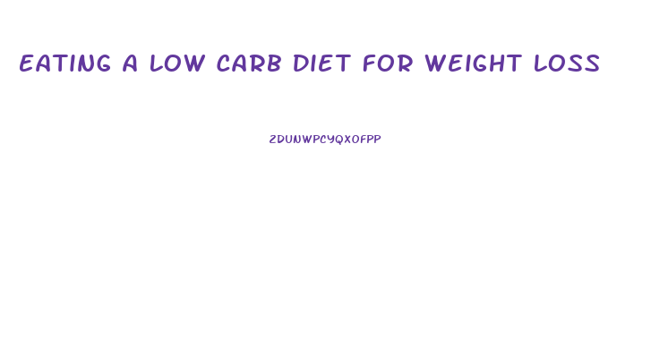 Eating A Low Carb Diet For Weight Loss