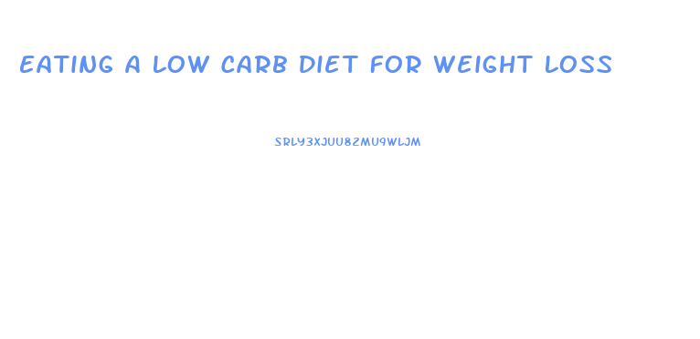 Eating A Low Carb Diet For Weight Loss