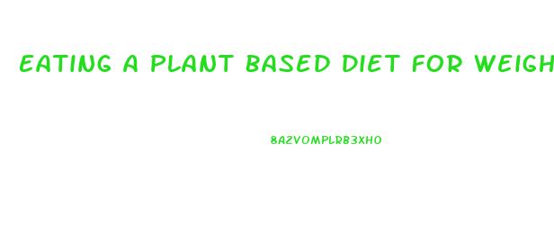 Eating A Plant Based Diet For Weight Loss