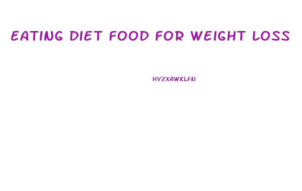 Eating Diet Food For Weight Loss