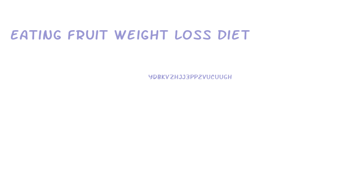 Eating Fruit Weight Loss Diet