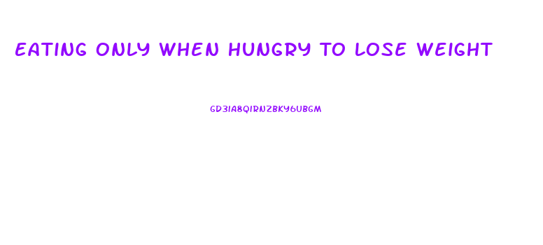 Eating Only When Hungry To Lose Weight