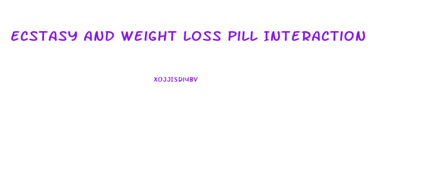 Ecstasy And Weight Loss Pill Interaction