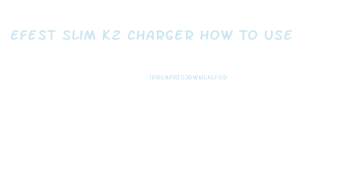 Efest Slim K2 Charger How To Use