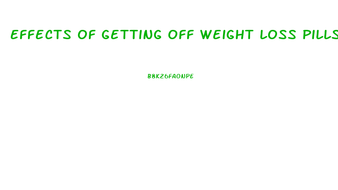 Effects Of Getting Off Weight Loss Pills