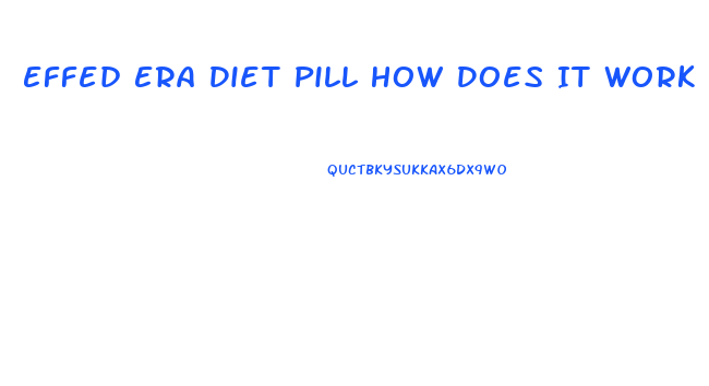 Effed Era Diet Pill How Does It Work