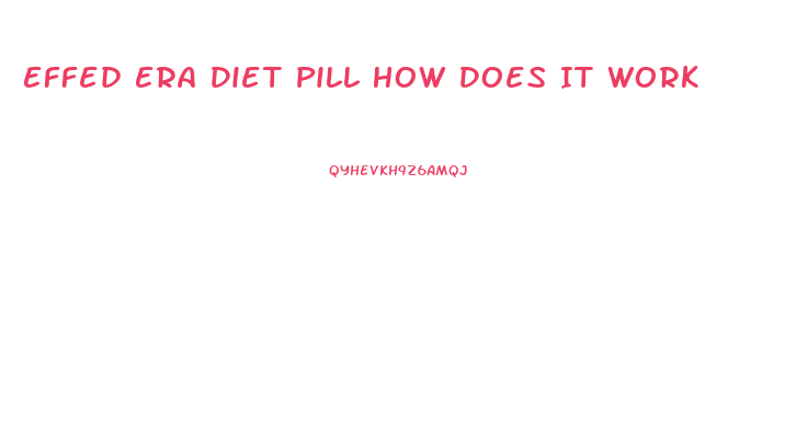 Effed Era Diet Pill How Does It Work