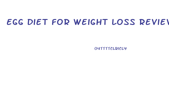 Egg Diet For Weight Loss Reviews