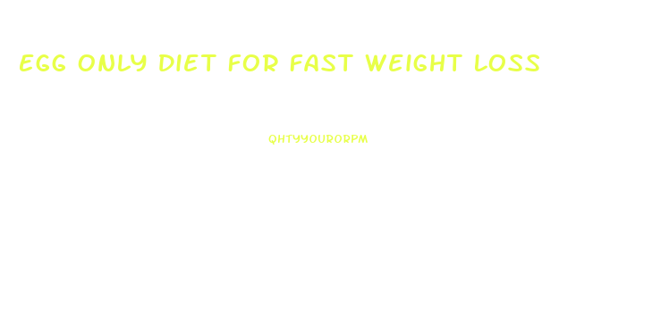 Egg Only Diet For Fast Weight Loss