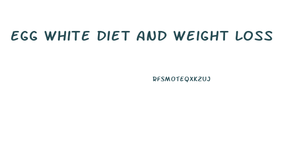 Egg White Diet And Weight Loss