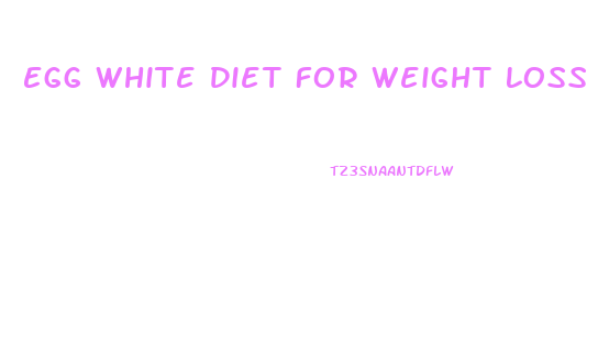 Egg White Diet For Weight Loss